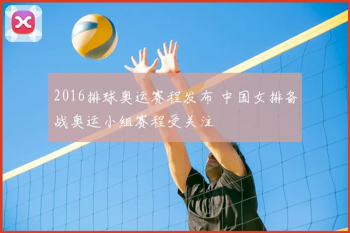 2016排球奥运赛程发布 中国女排备战奥运小组赛程受关注