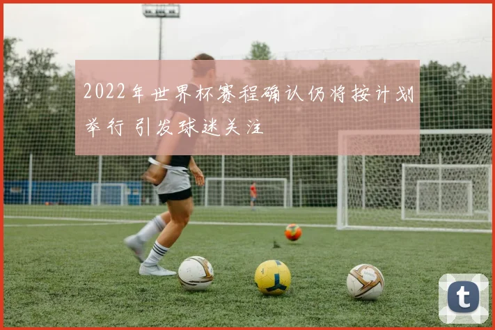 2022年世界杯赛程确认仍将按计划举行 引发球迷关注