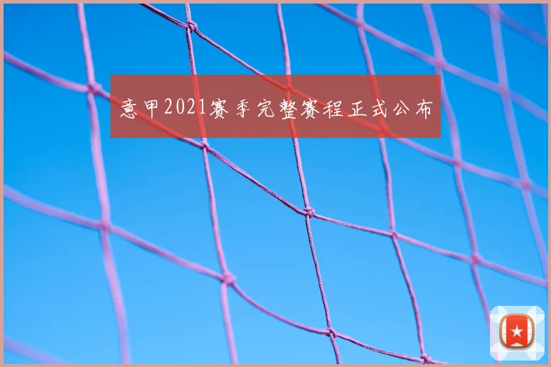 意甲2021赛季完整赛程正式公布