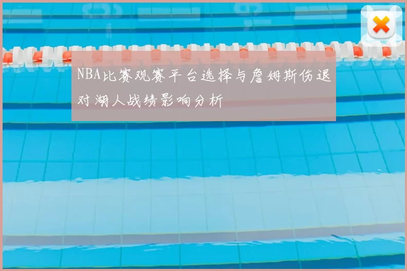 NBA比赛观赛平台选择与詹姆斯伤退对湖人战绩影响分析