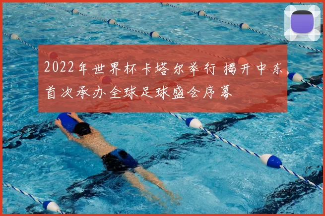 2022年世界杯卡塔尔举行 揭开中东首次承办全球足球盛会序幕