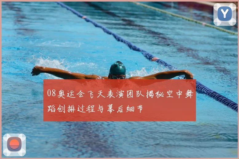 08奥运会飞天表演团队揭秘空中舞蹈创排过程与幕后细节