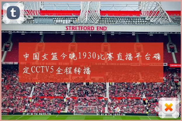 中国女篮今晚1930比赛直播平台确定CCTV5全程转播